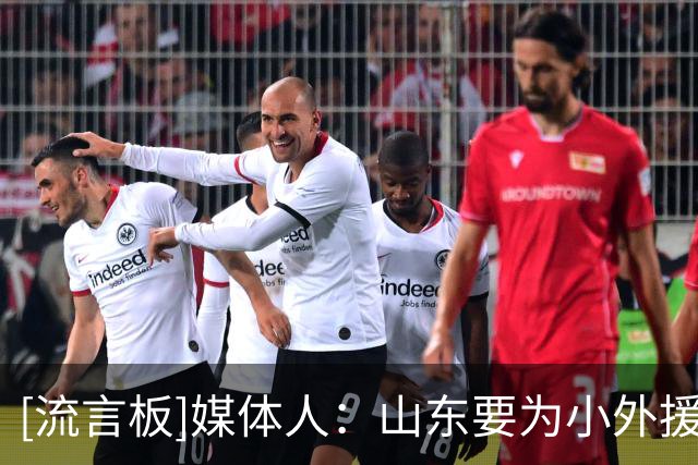 [流言板]媒体人：山东要为小外援的备选早做筹划，第一阶段很快收官